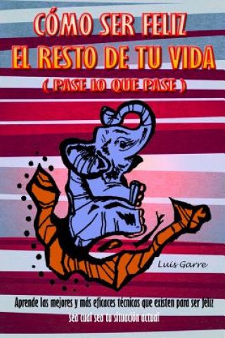 Carte Como ser feliz el reto de tu vida (pase lo que pase): Aprende las mejores y más eficaces técnicas que existen para ser feliz sea cual sea tu situación Luis Garre Lopez