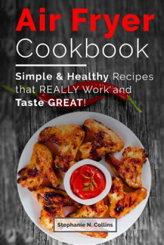 Kniha Air Fryer Cookbook: Simple and Healthy Recipes That Really Work and Taste Great! Stephanie N Collins