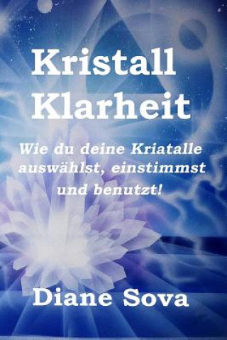 Kniha Kristall Klarheit: Wie Du Deine Kristalle Auswählst, Einstimmst Und Benutzt! Diane Sova