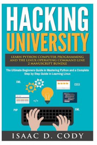 Książka Hacking University: Learn Python Computer Programming from Scratch & Precisely Learn How The Linux Operating Command Line Works 2 Manuscri Isaac D Cody