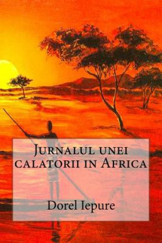 Kniha Jurnalul Unei Calatorii in Africa Dorel Iepure
