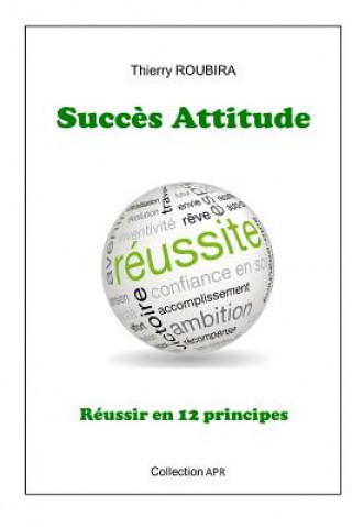 Carte Succes Attitude: Reussir en 12 principes Thierry Roubira