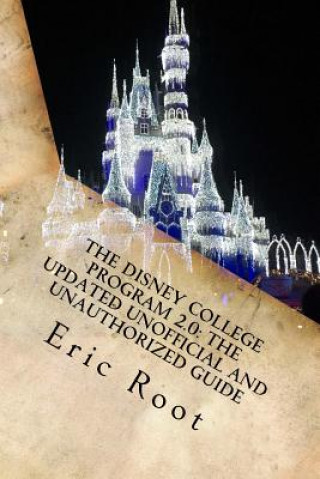 Carte The Disney College Program 2.0: The Updated Unofficial and Unauthorized Guide Eric Root