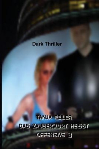Könyv Das Zauberwort Heisst Offensive 3: Dark Thriller T Tanja Feiler F