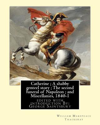 Knjiga Catherine; A shabby genteel story; The second funeral of Napoleon; and Miscellanies, 1840-1: By: William Makepeace Thackeray, edited with introduction William Makepeace Thackeray