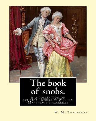 Carte The book of snobs. By: W. M. Thackeray: The Book of Snobs is a collection of satirical works by William Makepeace Thackeray W M Thackeray