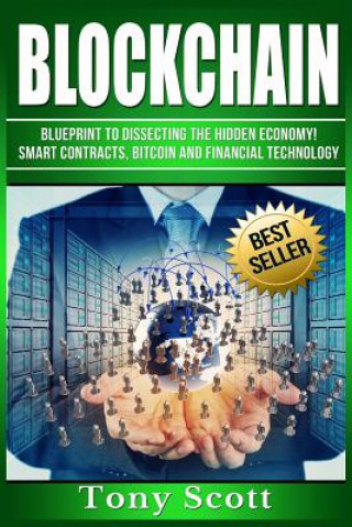 Carte Blockchain: Blueprint to Dissecting The Hidden Economy! - Smart Contracts, Bitcoin and Financial Technology Tony Scott