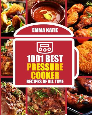 Carte 1001 Best Pressure Cooker Recipes of All Time: (Fast and Slow, Slow Cooking, Meals, Chicken, Crock Pot, Instant Pot, Electric Pressure Cooker, Vegan, Emma Katie