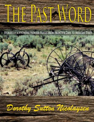 Könyv The Past Word: Stories of a Wyoming Pioneer Family from Frontier Days to Modern Times Dorothy Sutton Nicolaysen