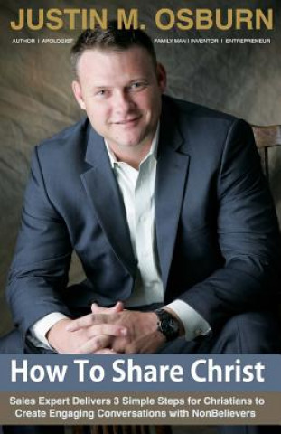 Könyv How To Share Christ: Sales Expert Delivers 3 Simple Steps for Christians to Create Engaging Conversations with NonBelievers Justin M Osburn