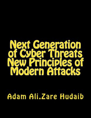 Könyv Next Generation of Cyber Threats a New Principles in Modern Attacks: The New Principles of Modern Attacks for Pen Testing MR Adam Ali Zare Hudaib