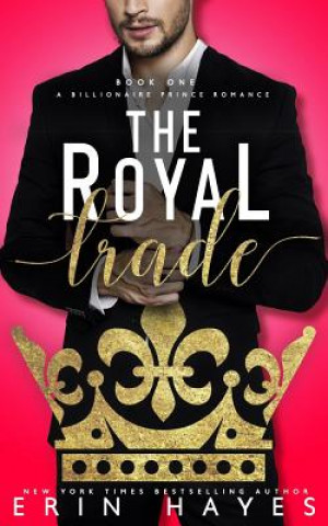 Kniha The Royal Trade: A Billionaire Prince Romance Erin Hayes