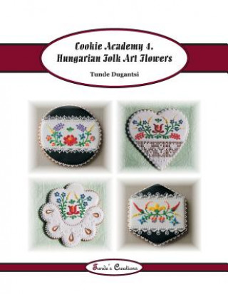 Książka Cookie Academy 4. - Hungarian Folk Art Flowers Tunde Dugantsi