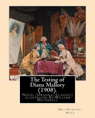 Kniha The Testing of Diana Mallory (1908). By: Mrs.Humphry Ward, illustrated By: W.(William) Hatherell (1855-1928): Novel (Original Classics) .Mrs. Humphry Mrs Humphry Ward