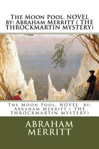 Kniha The Moon Pool. NOVEL by: Abraham Merritt ( THE THROCKMARTIN MYSTERY) Abraham Merritt