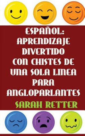 Книга Espanol: Aprendizaje Divertido Con Chistes De Una Sola Frase Para Angloparlantes: Si Usted habla ingles, podrá mejorar su espa? Sarah Retter