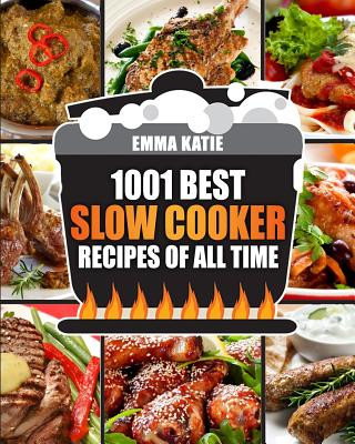 Kniha Slow Cooker Cookbook: 1001 Best Slow Cooker Recipes of All Time (Fast and Slow Cookbook, Slow Cooking, Crock Pot, Instant Pot, Electric Pres Emma Katie