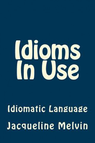 Carte Idioms In Use: English Idioms & Phrasal Verbs Jacqueline Melvin