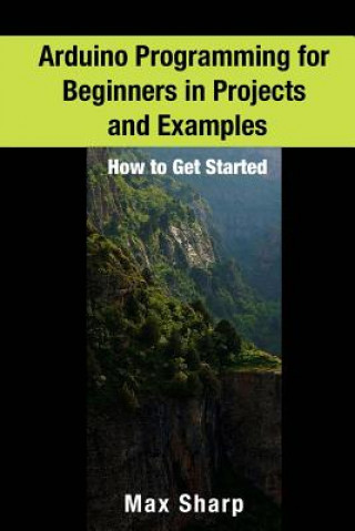 Kniha Arduino Programming for Beginners in Projects and Examples: How to Get Started Max Sharp