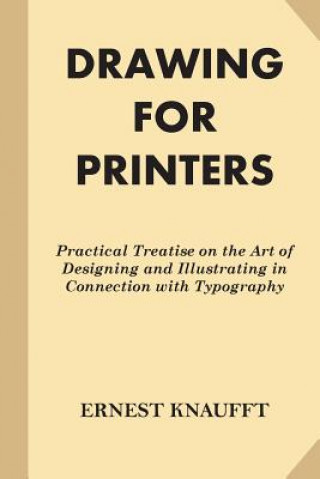 Kniha Drawing for Printers: Practical Treatise on the Art of Designing and Illustratin Ernest Knaufft