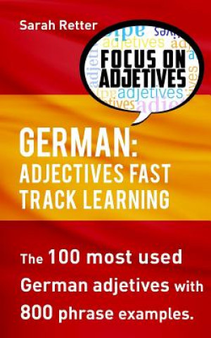 Könyv German: Adjectives Fast Track Learning: The 100 most used German adjectives with 800 phrase examples. Sarah Retter