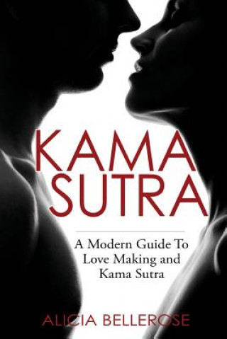 Könyv Kama Sutra: A Modern Guide To Love Making and Kama Sutra Alicia Bellerose