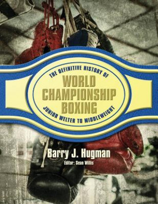 Carte The Definitive History of World Championship Boxing: Junior Welter to Middleweight Barry J Hugman