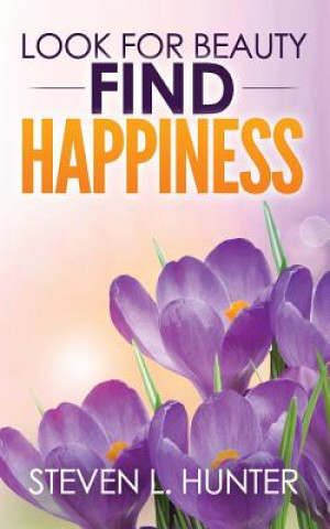 Kniha Look for Beauty - Find Happiness Steven L Hunter