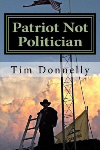 Buch Patriot Not Politician: Win or Go Homeless Tim Donnelly