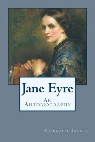 Könyv Jane Eyre: An Autobiography Charlotte Bronte
