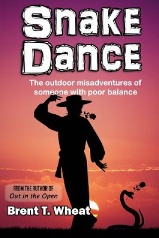 Carte Snake Dance: The outdoor misadventures of someone with poor balance Brent T Wheat