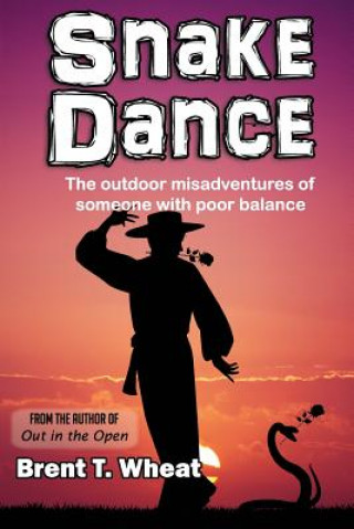 Книга Snake Dance: The outdoor misadventures of someone with poor balance Brent T Wheat