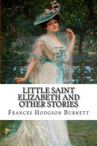 Knjiga Little Saint Elizabeth and Other Stories Frances Hodgson Burnett Frances Hodgson Burnett