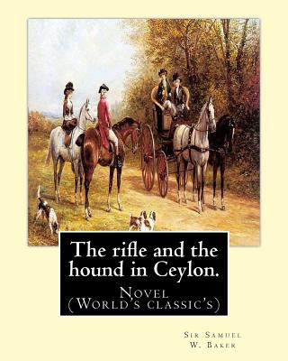 Kniha The rifle and the hound in Ceylon. By: Sir Samuel W.(White) Baker: In this deeply touching tear-jerker, Michelle Cole tells the unforgettable, moving Sir Samuel W Baker