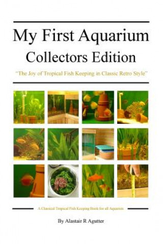 Kniha My First Aquarium Collectors Edition: The Joy of Tropical Fish Keeping in Classic Retro Style Alastair R Agutter