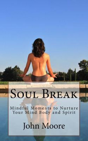 Livre Soul Break: Mindful Moments to Nurture Your Mind Body and Spirit John Moore