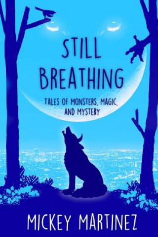 Kniha Still Breathing: Tales of Magic, Monsters, and Mystery Mickey Martinez