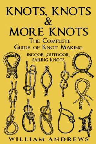 Książka knots: The Complete Guide Of Knots- indoor knots, outdoor knots and sail knots Andrew Williams
