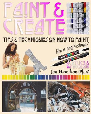 Carte Paint & Create: Tips & Techniques on How to Paint Like a Professional Jon Hamilton-Fford