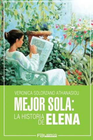 Könyv Mejor Sola: La Historia de Elena Veronica Solorzano Athanasiou