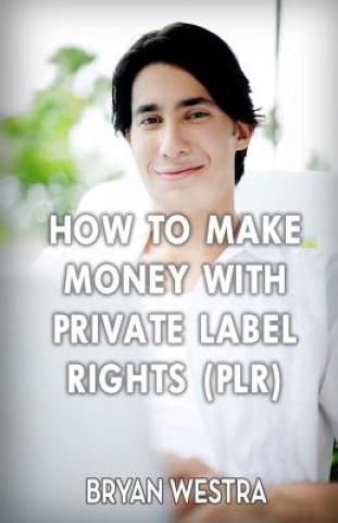 Carte How To Make Money With Private Label Rights (PLR) Bryan Westra