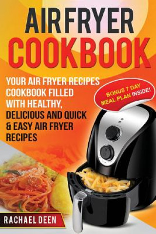 Книга Air Fryer Cookbook: Your Air Fryer Recipes Cookbook. Filled with Healthy, Delicious and Quick & Easy Air Fryer Recipes Rachael Deen