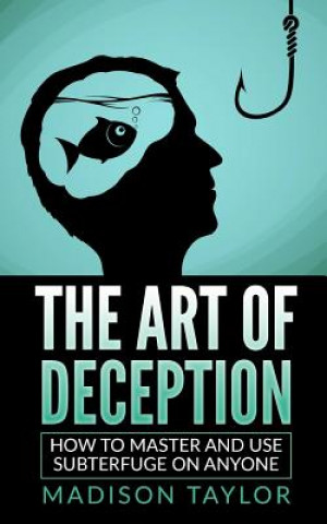 Könyv The Art Of Deception: How To Master And Use Subterfuge On Anyone Madison Taylor