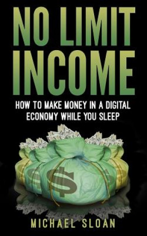 Kniha No Limit Income: How To Make Money In A Digital Economy While You Sleep Michael Sloan