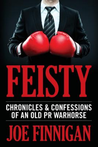 Kniha Feisty: Chronicles & Confessions of an Old PR Warhorse Joe Finnigan