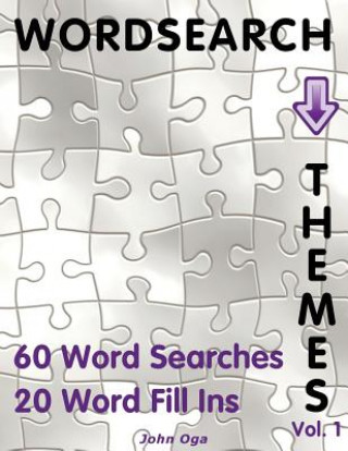 Könyv Wordsearch Themes: 60 Word Searches, 20 Word Fill Ins, Volume 1 John Oga