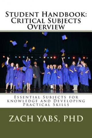 Książka Student Handbook: Critical Subjects Overview: Essential Subjects for knowledge and Developing Practical Skills Dr Zach Yabs Phd