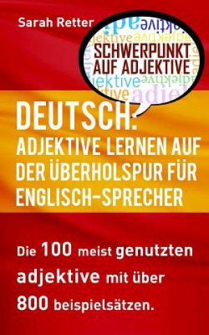 Könyv Deutsch: Adjektive Lernen Auf Der Uberholspur Fur Englisch Sprecher: Die 100 meist genutzten Adjektive mit über 800 Beispielsät Sarah Retter