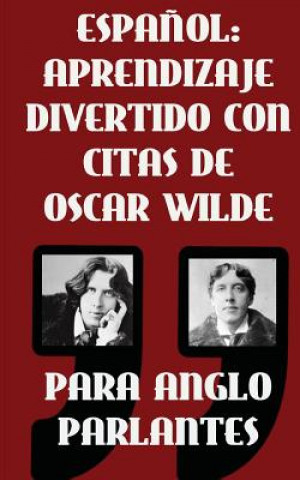 Carte Espanol: Aprendizaje Divertido Con Citas De Oscar Wilde para Anglo Parlantes: Aprenda Espanol con estas citas divertidas de Osc Sarah Retter