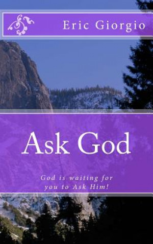 Książka Ask God: God is waiting for you to Ask Him! Eric Giorgio